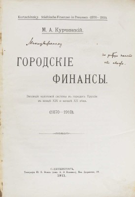[Курчинский М.А., автограф]. Курчинский М.А. Городские финансы: Эволюция налоговой системы в городах Пруссии в конце XIX и начале XX века. (1870−1910). СПб.: Тип. Ю.Н. Эрлих (влад. А.Э. Коллинс), 1911.